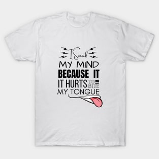 I Speak My Mind Because It Hurts To Bite My Tongue T-Shirt